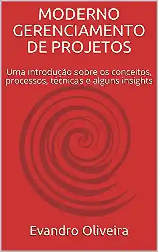 Livro PDF MODERNO GERENCIAMENTO DE PROJETOS: Uma introdução sobre os conceitos, processos, técnicas e alguns insights