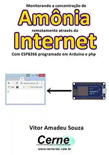 Livro PDF: Monitorando a concentração de Amônia remotamente através da Internet Com ESP8266 programado em Arduino e php