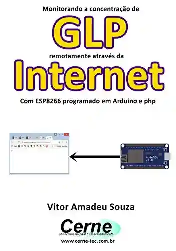 Livro PDF: Monitorando a concentração de GLP remotamente através da Internet Com ESP8266 programado em Arduino e php