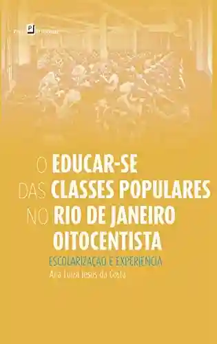 Livro PDF: O Educar-se das Classes Populares no Rio de Janeiro Oitocentista: Escolarização e Experiência