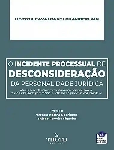 Capa do livro: O INCIDENTE PROCESSUAL DE DESCONSIDERAÇÃO DA PERSONALIDADE JURÍDICA - Ler Online pdf