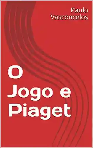 Livro PDF: O Jogo e Piaget: História da Infância – o Jogo-Brincar