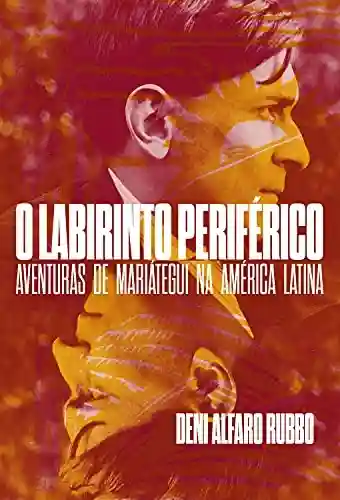 Livro PDF: O labirinto periférico: aventuras de Mariategui na América Latina
