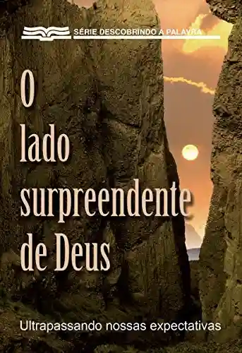 Livro PDF O Lado Surpreendente De Deus: Ultrapassando Nossas Expectativas (Série Descobrindo a Palavra)