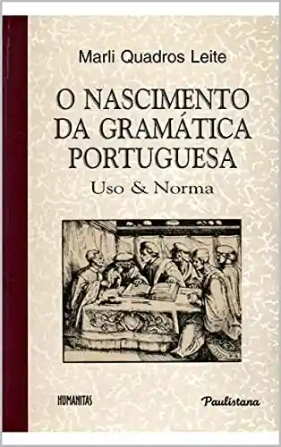 Livro PDF: O NASCIMENTO DA GRAMÁTICA PORTUGUESA: Uso & Norma