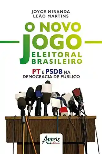 Livro PDF O Novo Jogo Eleitoral Brasileiro: PT e PSDB na Democracia de Público