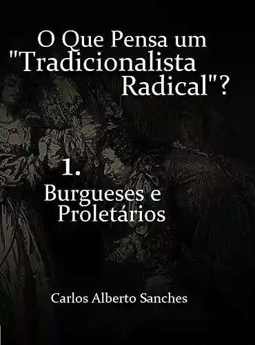 Livro PDF O Que Pensa um “Tradicionalista Radical”? : 1. Burgueses e Proletários