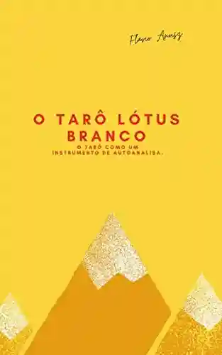 Livro PDF: O Tarô Lótus Branco: O tarô como um instrumento de autoanalisa.
