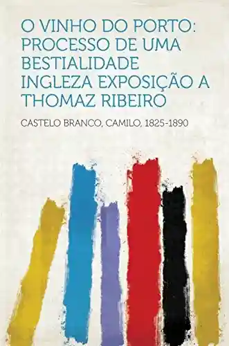 Capa do livro: O vinho do Porto: processo de uma bestialidade ingleza exposição a Thomaz Ribeiro - Ler Online pdf