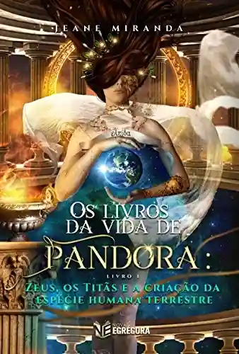 Capa do livro: Os livros da vida de Pandora: Zeus, os titãs e a criação da espécie humana terrestre - Ler Online pdf