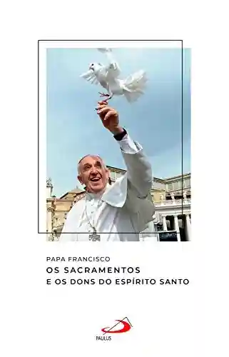 Livro PDF: Os Sacramentos e os Dons do Espírito Santo (Catequeses do Papa Francisco)