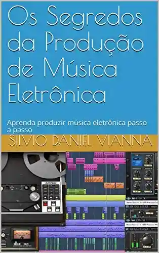Livro PDF: Os Segredos da Produção de Música Eletrônica: Aprenda produzir música eletrônica passo a passo