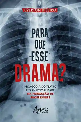 Capa do livro: Para que esse Drama?: Pedagogia do Teatro e Transversalidade na Formação de Professores - Ler Online pdf