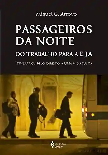 Capa do livro: Passageiros da noite: Do trabalho para a EJA: itinerários pelo direito a uma vida justa - Ler Online pdf