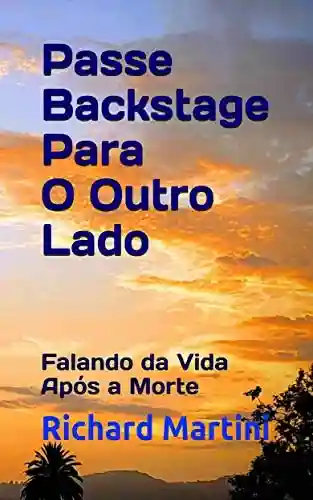 Livro PDF: Passe Backstage Para O Outro Lado: Falando da Vida Após a Morte (Backstage Pass to the Flipside Livro 1)