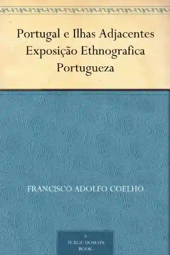 Livro PDF: Portugal e Ilhas Adjacentes: Exposição Ethnografica Portugueza