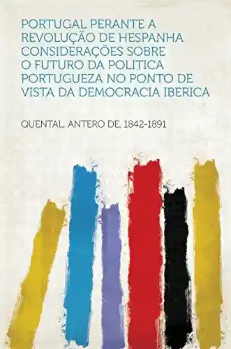 Capa do livro: Portugal perante a revolução de Hespanha Considerações sobre o futuro da politica portugueza no ponto de vista da democracia iberica - Ler Online pdf
