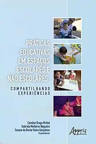 Capa do livro: Práticas Educativas em Espaços Escolares e Não Escolares: Compartilhando Experiências - Ler Online pdf