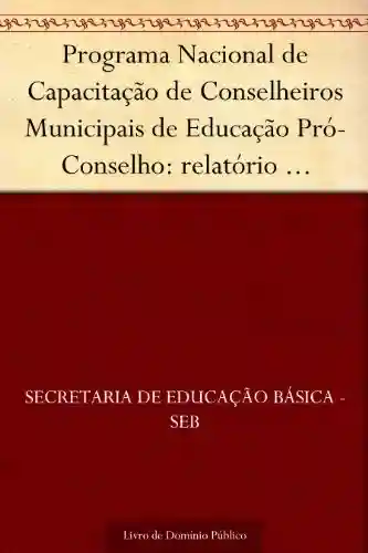 Livro PDF Programa Nacional de Capacitação de Conselheiros Municipais de Educação Pró-Conselho: relatório pró-conselho 2003-2004