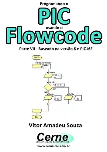 Livro PDF: Programando o PIC usando o Flowcode Parte VII – Baseado na versão 6 e PIC16F