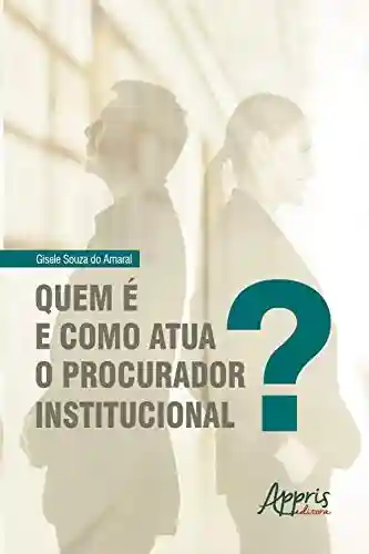 Capa do livro: Quem é e como Atua o Procurador Institucional? - Ler Online pdf