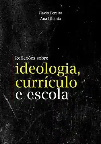 Capa do livro: Reflexões Sobre Ideologia, Currículo E Escola - Ler Online pdf