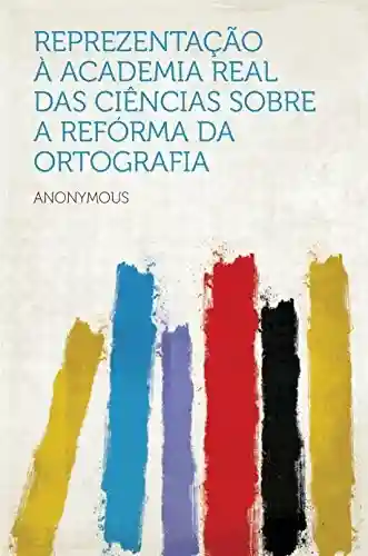 Capa do livro: Reprezentação à Academia Real das Ciências sobre a refórma da ortografia - Ler Online pdf