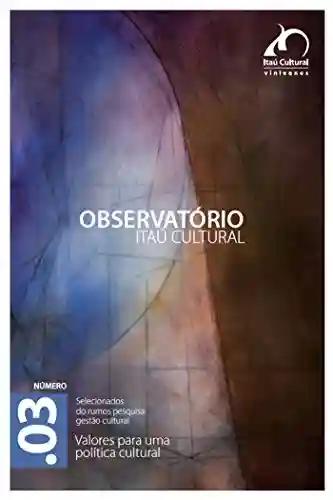 Livro PDF: Revista Observatório Itaú Cultural – N° 3: Valores para uma Política Cultural