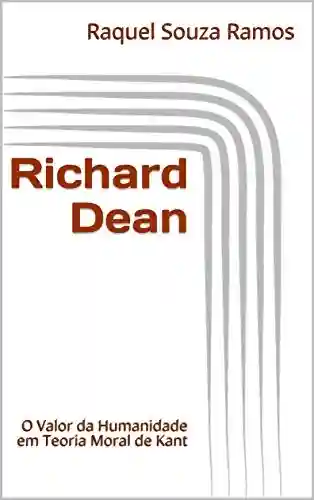 Livro PDF Richard Dean: O Valor da Humanidade em Teoria Moral de Kant