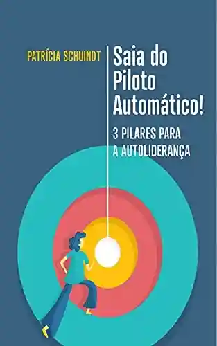 Capa do livro: Saia do Piloto Automático: 3 pilares para a Autoliderança - Ler Online pdf