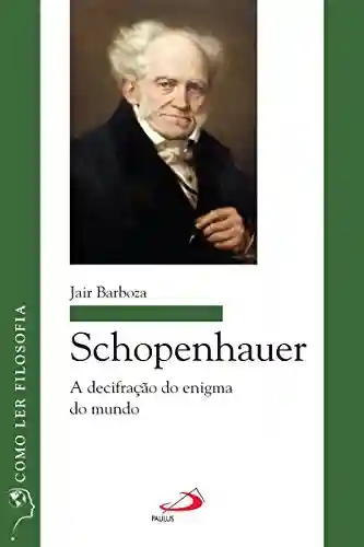 Capa do livro: Schopenhauer: A decifração do enigma do mundo (Como ler filosofia) - Ler Online pdf