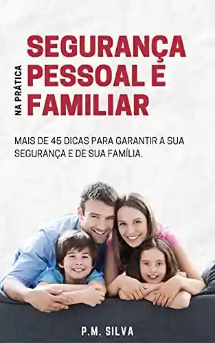 Livro PDF: Segurança Pessoal e Familiar na Prática: Mais de 45 Dicas para garantir a sua segurança e de sua família