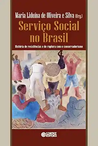 Capa do livro: Serviço Social no Brasil: História de resistências e de ruptura com o conservadorismo - Ler Online pdf