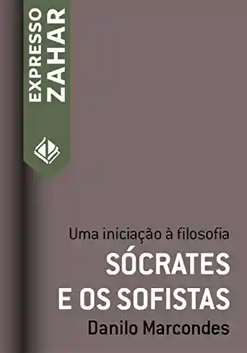 Capa do livro: Sócrates e os sofistas: Uma iniciação à filosofia (Expresso Zahar) - Ler Online pdf
