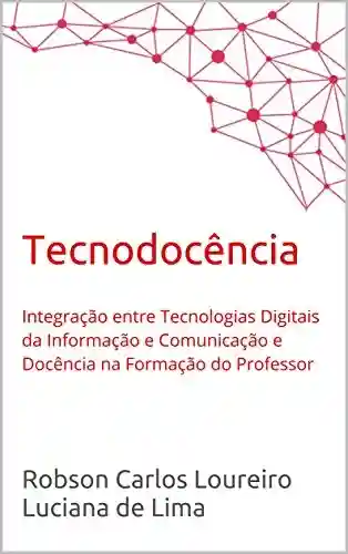 Capa do livro: Tecnodocência: Integração entre Tecnologias Digitais da Informação e Comunicação e Docência na Formação do Professor - Ler Online pdf