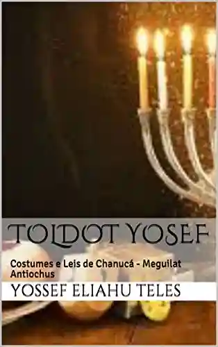 Livro PDF: Toldot Yosef: Costumes e Leis de Chanucá – Meguilat Antiochus (Halacha Diária Livro 1)