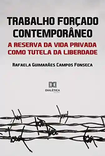 Capa do livro: Trabalho Forçado Contemporâneo: a reserva da vida privada como tutela da liberdade - Ler Online pdf