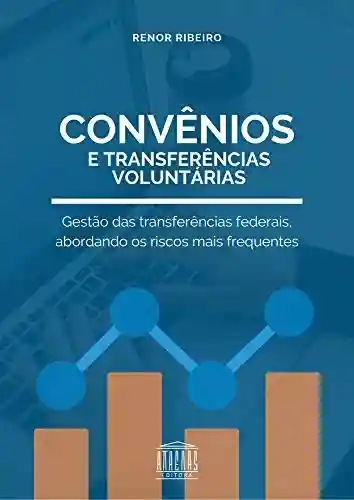 Capa do livro: Transferências Voluntárias e Convênios: Gestão das transferências federais, abordando os riscos mais frequentes - Ler Online pdf