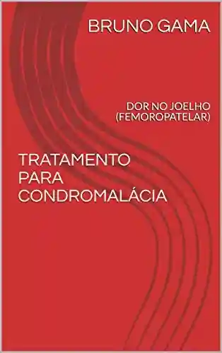 Livro PDF: TRATAMENTO PARA CONDROMALÁCIA: DOR NO JOELHO (FEMOROPATELAR)