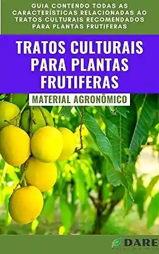 Livro PDF Tratos Culturais em Plantas Frutiferas: Guia contendo todas as características relacionadas ao tratos culturais recomendados para plantas frutiferas