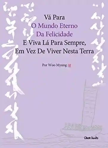 Livro PDF: Vá Para O Mundo Eterno Da Felicidade E Viva Lá Para Sempre, Em Vez De Viver Nesta Terra