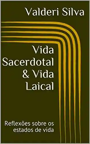 Capa do livro: Vida Sacerdotal & Vida Laical: Reflexões sobre os estados de vida (O Ser Cristão Livro 1) - Ler Online pdf