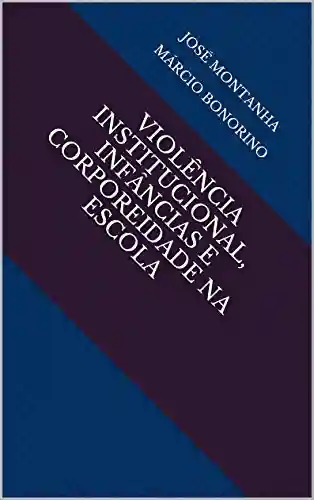 Livro PDF: VIOLÊNCIA INSTITUCIONAL, INFÂNCIAS E CORPOREIDADE NA ESCOLA