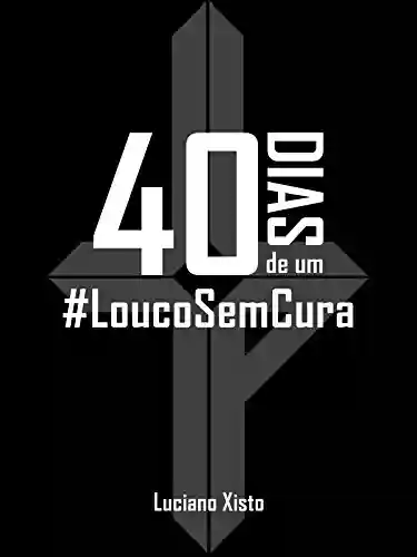 Capa do livro: 40 Dias de um #LoucoSemCura - Ler Online pdf