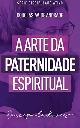 Livro PDF: A arte da paternidade espiritual: Discipuladores (Discipulado ativo)