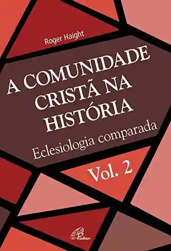 Livro PDF: A comunidade cristã na história: Eclesiologia comparada (Eclesia XXI Livro 2)