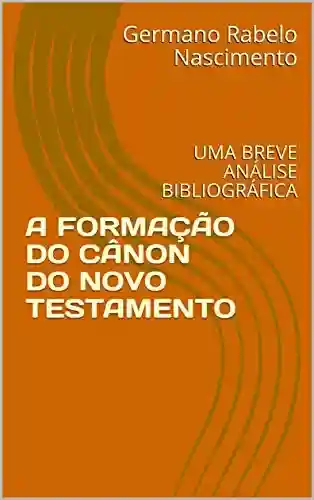 Livro PDF: A FORMAÇÃO DO CÂNON DO NOVO TESTAMENTO: UMA BREVE ANÁLISE BIBLIOGRÁFICA