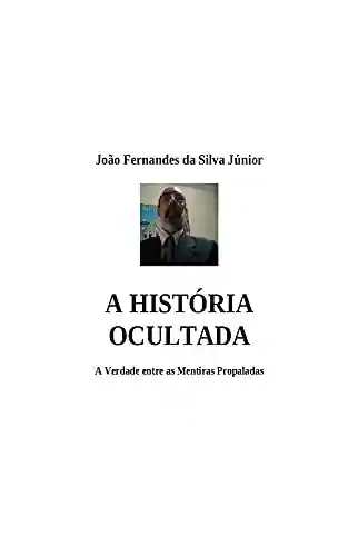 Livro PDF A HISTÓRIA OCULTADA: A Verdade entre as Mentiras Propaladas