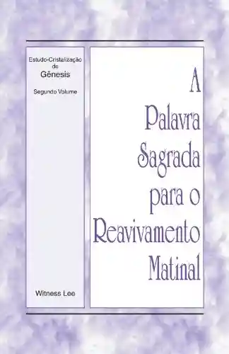 Capa do livro: A Palavra Sagrada para o Reavivamento Matinal – Estudo-Cristalização de Gênesis, Volume 2 - Ler Online pdf