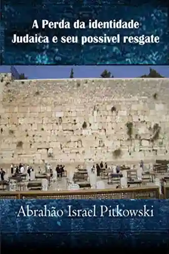 Livro PDF: A perda da identidade judaica e seu possÍvel resgate: JUDAÍSMO, DIÁSPORA, SIONISMO, DEMOCRACIA